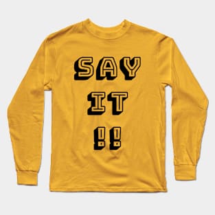 say it Long Sleeve T-Shirt